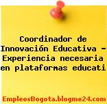 Coordinador de Innovación Educativa – Experiencia necesaria en plataformas educati
