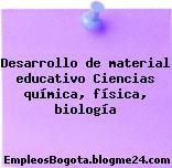 Desarrollo de material educativo Ciencias química, física, biología