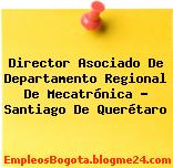 Director Asociado De Departamento Regional De Mecatrónica – Santiago De Querétaro