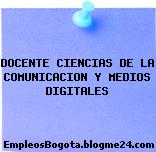 DOCENTE CIENCIAS DE LA COMUNICACION Y MEDIOS DIGITALES