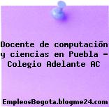Docente de computación y ciencias en Puebla – Colegio Adelante AC