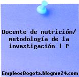 Docente de nutrición/ metodología de la investigación | P