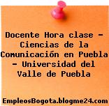 Docente Hora clase – Ciencias de la Comunicación en Puebla – Universidad del Valle de Puebla