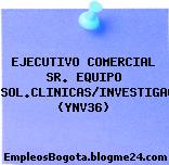 EJECUTIVO COMERCIAL SR. EQUIPO LAB/SOL.CLINICAS/INVESTIGACIÓN (YNV36)