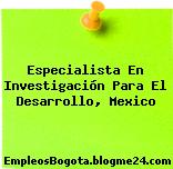 Especialista En Investigación Para El Desarrollo, Mexico