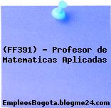 (FF391) – Profesor de Matematicas Aplicadas