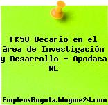 FK58 Becario en el área de Investigación y Desarrollo – Apodaca NL