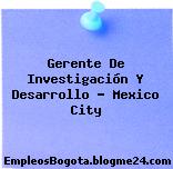 Gerente De Investigación Y Desarrollo – Mexico City