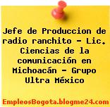 Jefe de Produccion de radio ranchito – Lic. Ciencias de la comunicación en Michoacán – Grupo Ultra México