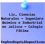 Lic. Ciencias Naturales – Ingeniero Quimico o Industrial en Jalisco – Colegio Fátima