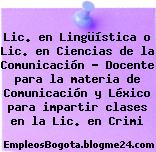 Lic. en Lingüística o Lic. en Ciencias de la Comunicación – Docente para la materia de Comunicación y Léxico para impartir clases en la Lic. en Crimi