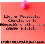 Lic. en Pedagogia, Ciencias de la Educación u afín, para COBAEM Tultitlan
