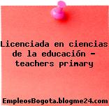 Licenciada en ciencias de la educación teachers primary