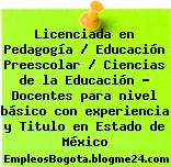 Licenciada en Pedagogía / Educación Preescolar / Ciencias de la Educación – Docentes para nivel básico con experiencia y Titulo en Estado de México