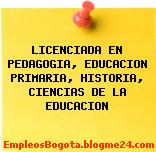 LICENCIADA EN PEDAGOGIA, EDUCACION PRIMARIA, HISTORIA, CIENCIAS DE LA EDUCACION
