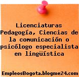 Licenciaturas Pedagogía, Ciencias de la comunicación o psicólogo especialista en lingüística