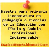 Maestra para primaria Licenciatura en pedagogía o Ciencias de la Educación con Título y Cedula Profesional Indispensable