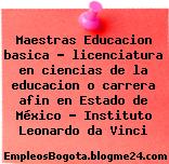 Maestras Educacion basica – licenciatura en ciencias de la educacion o carrera afin en Estado de México – Instituto Leonardo da Vinci