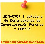(NXT-575) | Jefatura de Departamento de Investigación Forense – COFECE