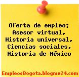 Oferta de empleo: Asesor virtual, Historia universal, Ciencias sociales, Historia de México