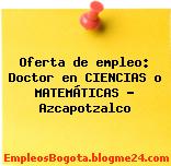 Oferta de empleo: Doctor en CIENCIAS o MATEMÁTICAS – Azcapotzalco