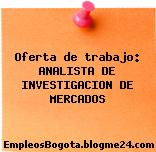 Oferta de trabajo: ANALISTA DE INVESTIGACION DE MERCADOS