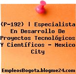 (P-192) | Especialista En Desarrollo De Proyectos Tecnológicos Y Científicos – Mexico City