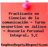Practicante en Ciencias de la comunicación – Turno vespertino en Jalisco – Asesoría Personal Integral, S.C