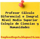 Profesor Cálculo Diferencial e Inegral Nivel Medio Superior Colegio de Ciencias y Humanidades