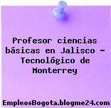 Profesor ciencias básicas en Jalisco – Tecnológico de Monterrey