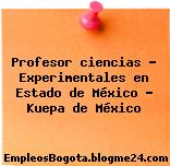 Profesor ciencias – Experimentales en Estado de México – Kuepa de México