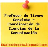Profesor de Tiempo Completo Coordinación de Ciencias de la Comunicación