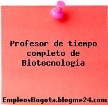 Profesor de tiempo completo de Biotecnologia