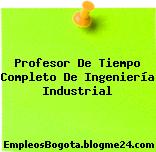 Profesor De Tiempo Completo De Ingeniería Industrial