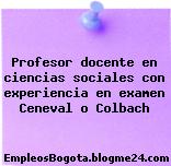 Profesor docente en ciencias sociales con experiencia en examen Ceneval o Colbach