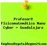 Profesor@ Físicomatemático Nano Cyber – Guadalajara
