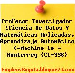 Profesor Investigador :Ciencia De Datos Y Matemáticas Aplicadas, Aprendizaje Automático (“Machine Le – Monterrey (CL-336)