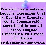Profesor para materia Lectura Expresión Oral y Escrita – Ciencias de la Comunicación Comunicación Social Letras Lenguas Literatura en Estado de México