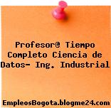 Profesor@ Tiempo Completo Ciencia de Datos- Ing. Industrial