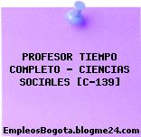 PROFESOR TIEMPO COMPLETO – CIENCIAS SOCIALES [C-139]