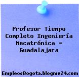 Profesor Tiempo Completo Ingeniería Mecatrónica – Guadalajara