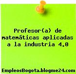 Profesor(a) de matemáticas aplicadas a la industria 4.0