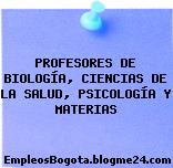 PROFESORES DE BIOLOGÍA, CIENCIAS DE LA SALUD, PSICOLOGÍA Y MATERIAS