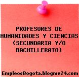 PROFESORES DE HUMANIDADES Y CIENCIAS (SECUNDARIA Y/O BACHILLERATO)