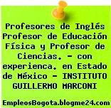 Profesores de Inglés Profesor de Educación Física y Profesor de Ciencias. – con experienca. en Estado de México – INSTITUTO GUILLERMO MARCONI