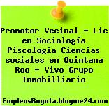 Promotor Vecinal – Lic en Sociología Piscologia Ciencias sociales en Quintana Roo – Vivo Grupo Inmobilliario