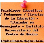 Psicólogos Educativos / Pedagogos / Ciencias de la Educación – Titulados en Guanajuato – Instituto Universitario del Centro de México