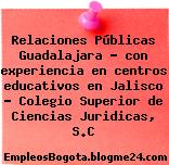 Relaciones Públicas Guadalajara – con experiencia en centros educativos en Jalisco – Colegio Superior de Ciencias Juridicas, S.C