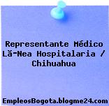 Representante Médico Lã­Nea Hospitalaria / Chihuahua