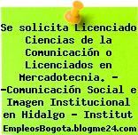 Se solicita Licenciado Ciencias de la Comunicación o Licenciados en Mercadotecnia. – “Comunicación Social e Imagen Institucional en Hidalgo – Institut